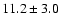 $ 11.2 \pm 3.0$
