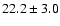 $ 22.2 \pm 3.0$