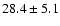$ 28.4 \pm 5.1$