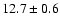 $ 12.7 \pm 0.6$