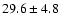 $ 29.6 \pm 4.8$