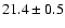 $ 21.4 \pm 0.5$