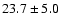 $ 23.7 \pm 5.0$