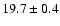 $ 19.7 \pm 0.4$