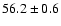 $ 56.2 \pm 0.6$