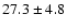 $ 27.3 \pm 4.8$