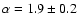 $\alpha = 1.9\pm 0.2$