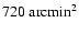 $720~{\rm arcmin}^2$