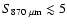 $S_{870~\mu {\rm m}} \lesssim 5$