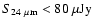 $S_{24~\mu {\rm m}} <
80~{\mu {\rm Jy}}$