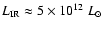 $ {L_{\rm IR}} \approx 5 \times 10^{12}~{L_\odot}$