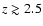 $z \gtrsim 2.5$
