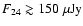 $F_{24}
\gtrsim 150~{\rm\mu Jy}$