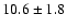 $10.6\pm1.8$