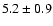 $ 5.2\pm0.9$