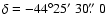 $\delta =
-44\degr25\hbox{$^\prime$ }30\hbox{$.\!\!^{\prime\prime}$ }0$