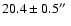 $20.4\pm0.5\hbox{$^{\prime\prime}$ }$