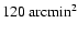 $120~{\rm arcmin}^2$