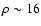 $\rho \sim
16$