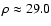 $\rho \approx 29.0$