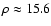 $\rho \approx 15.6$