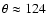 $\theta \approx 124$