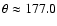 $\theta \approx 177.0$