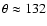 $\theta \approx 132$