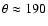 $\theta \approx 190$