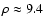 $\rho \approx 9.4$
