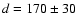 $d = 170\pm30$