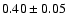 $0.40 \pm 0.05$