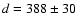 $d= 388\pm30$