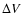 $\Delta V$