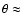 $\theta \approx$