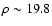 $\rho
\sim 19.8$
