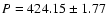 $P =
424.15 \pm 1.77$
