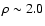 $\rho \sim 2.0$