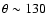 $\theta \sim 130$