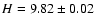 $H = 9.82 \pm 0.02$