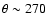 $\theta \sim 270$