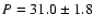 $P = 31.0 \pm1.8$