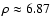 $\rho \approx 6.87$