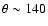 $\theta \sim 140$