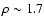 $\rho \sim
1.7$