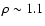 $\rho \sim 1.1$