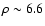 $\rho \sim 6.6$