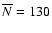 $\overline{N}= 130$
