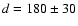 $d =
180 \pm 30$