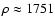 $\rho \approx 1751$